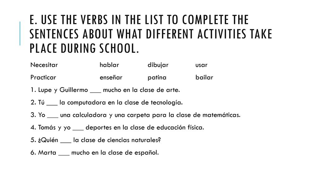 E. Use the verbs in the list to complete the sentences about what different activities take place during school.