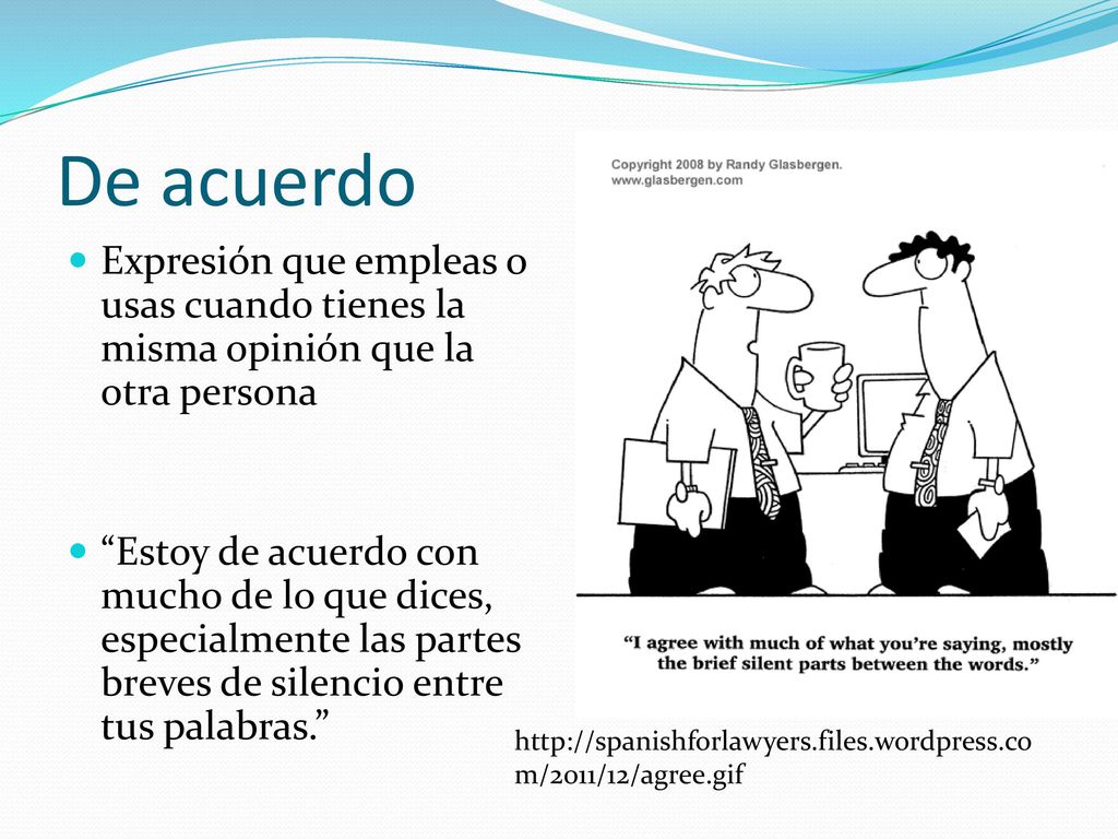 De acuerdo Expresión que empleas o usas cuando tienes la misma opinión que la otra persona.