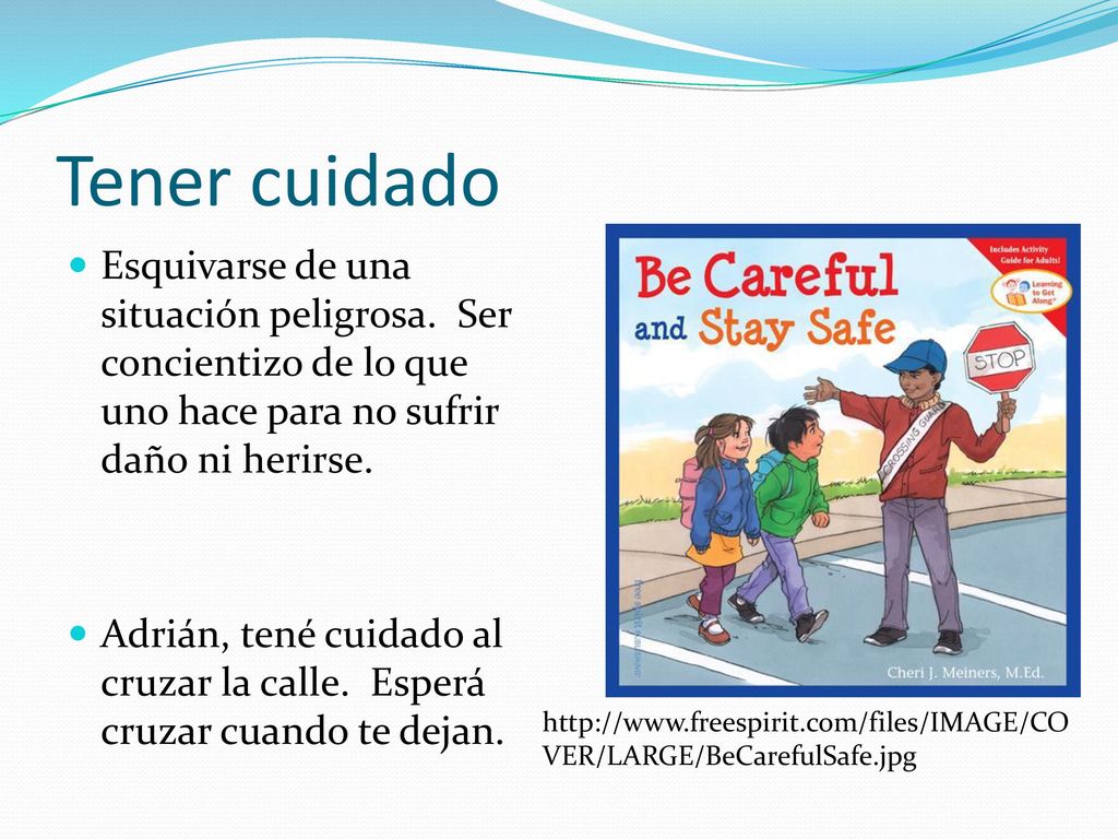 Tener cuidado Esquivarse de una situación peligrosa. Ser concientizo de lo que uno hace para no sufrir daño ni herirse.