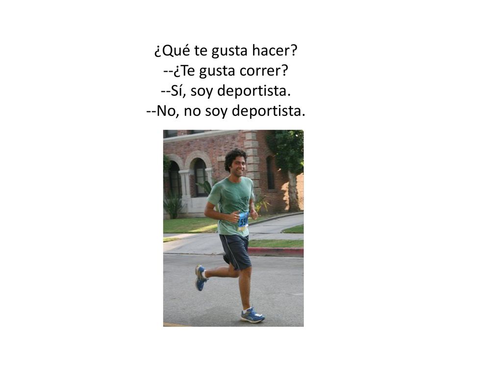 ¿Qué te gusta hacer. --¿Te gusta correr. --Sí, soy deportista
