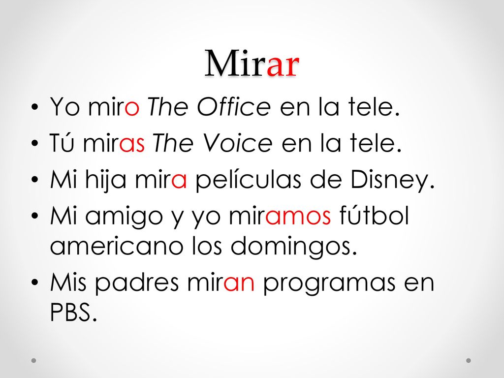 Mirar Yo miro The Office en la tele. Tú miras The Voice en la tele.