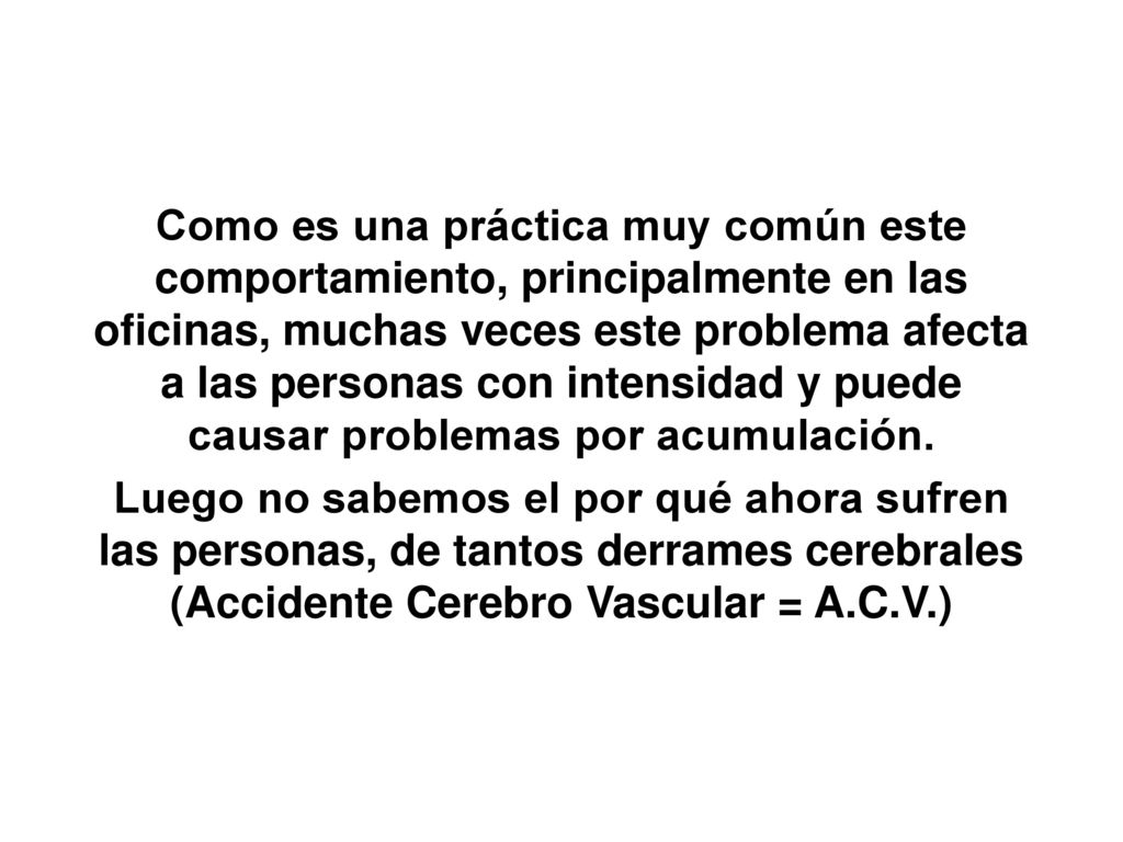 Como es una práctica muy común este comportamiento, principalmente en las oficinas, muchas veces este problema afecta a las personas con intensidad y puede causar problemas por acumulación.