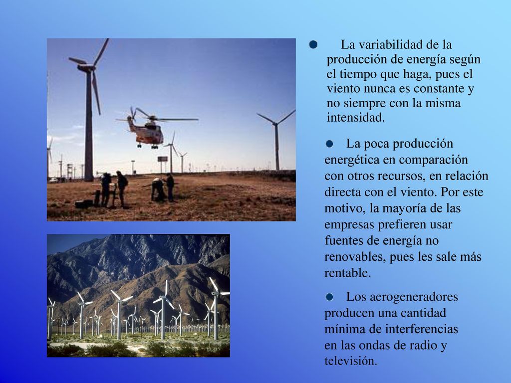 La variabilidad de la producción de energía según el tiempo que haga, pues el viento nunca es constante y no siempre con la misma intensidad.