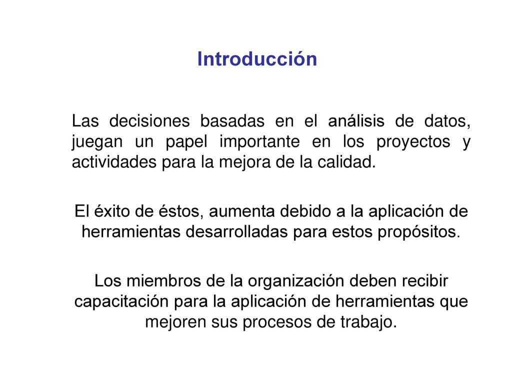Introducción Las decisiones basadas en el análisis de datos, juegan un papel importante en los proyectos y actividades para la mejora de la calidad.