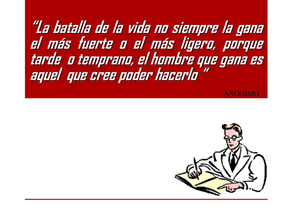 La batalla de la vida no siempre la gana el más fuerte o el más ligero, porque tarde o temprano, el hombre que gana es aquel que cree poder hacerlo