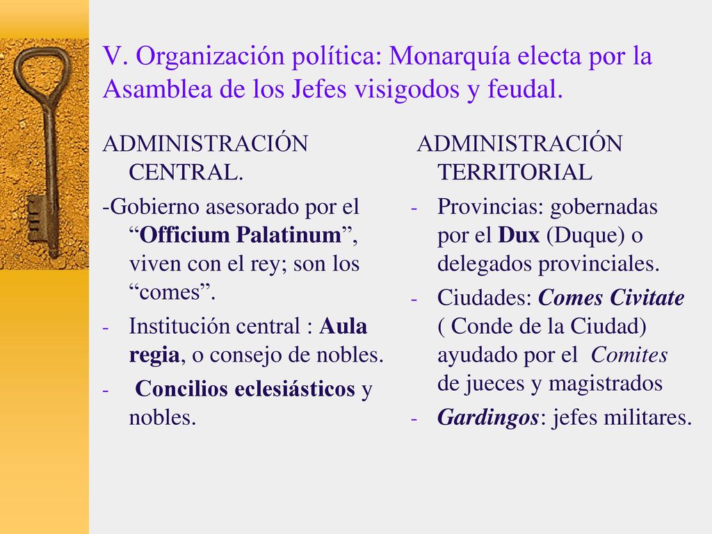 V. Organización política: Monarquía electa por la Asamblea de los Jefes visigodos y feudal.