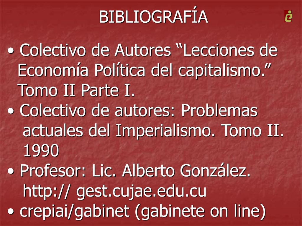 BIBLIOGRAFÍA Colectivo de Autores Lecciones de. Economía Política del capitalismo. Tomo II Parte I.