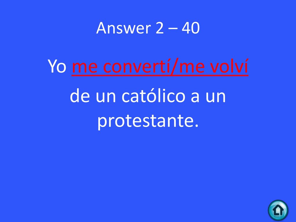 Yo me convertí/me volví de un católico a un protestante.
