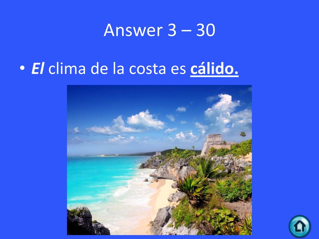 Answer 3 – 30 El clima de la costa es cálido.