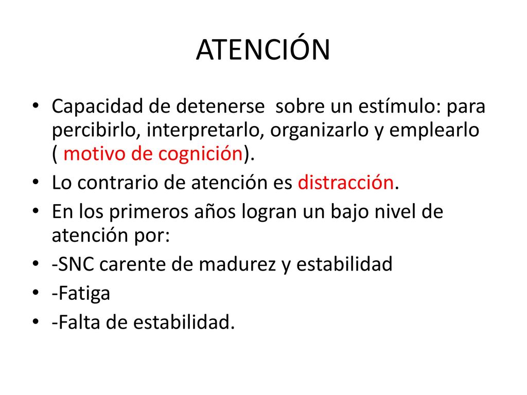 ATENCIÓN Capacidad de detenerse sobre un estímulo: para percibirlo, interpretarlo, organizarlo y emplearlo ( motivo de cognición).