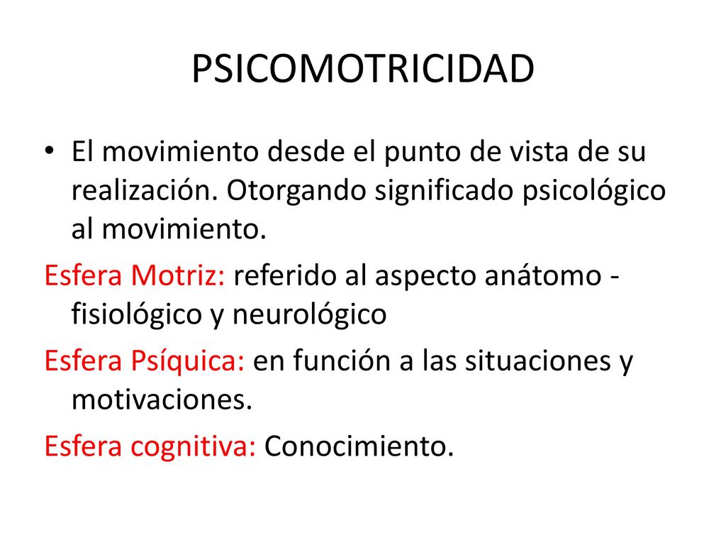 PSICOMOTRICIDAD El movimiento desde el punto de vista de su realización. Otorgando significado psicológico al movimiento.