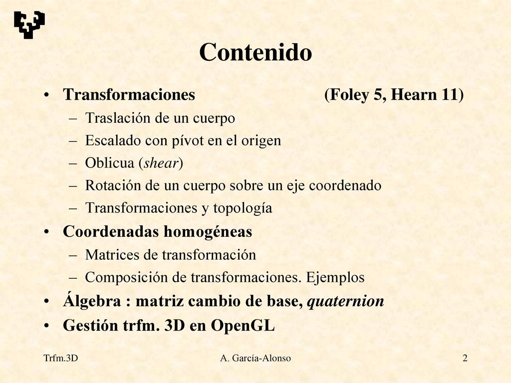 Contenido Transformaciones (Foley 5, Hearn 11) Coordenadas homogéneas