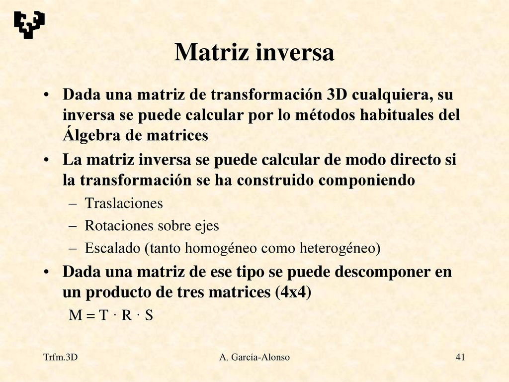 Matriz inversa Dada una matriz de transformación 3D cualquiera, su inversa se puede calcular por lo métodos habituales del Álgebra de matrices.