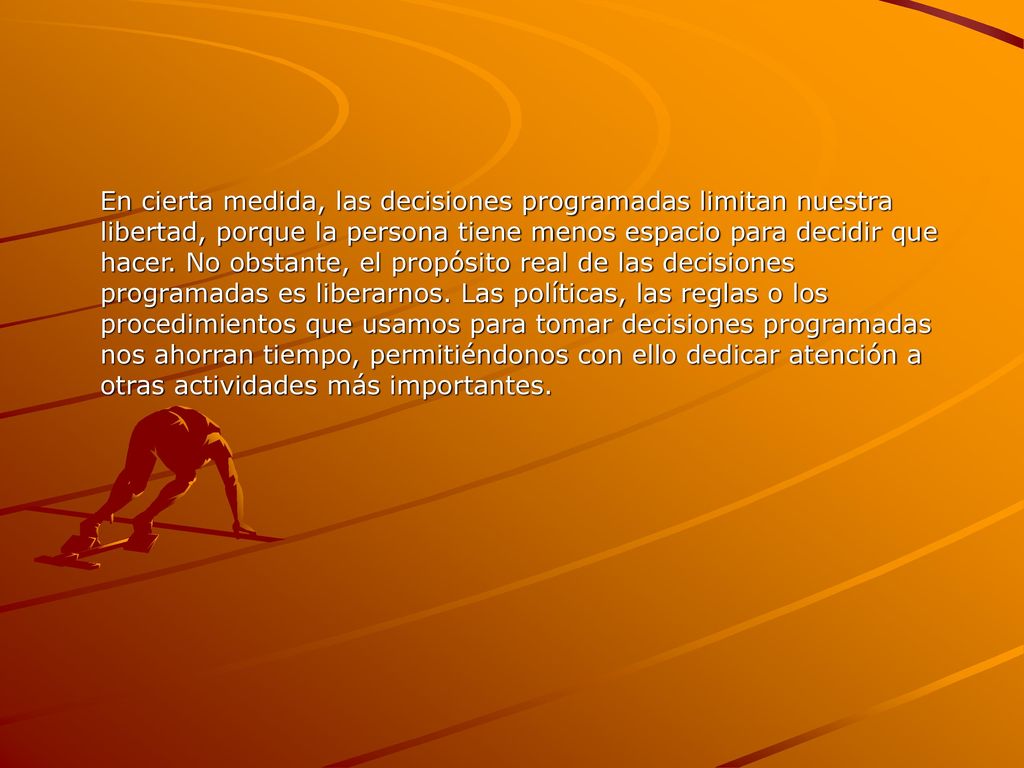 En cierta medida, las decisiones programadas limitan nuestra libertad, porque la persona tiene menos espacio para decidir que hacer.