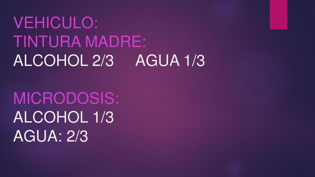 VEHICULO: TINTURA MADRE: ALCOHOL 2/3 AGUA 1/3 MICRODOSIS: ALCOHOL 1/3 AGUA: 2/3