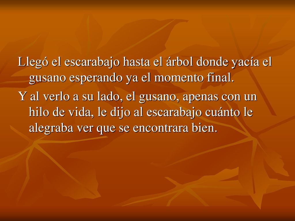 Llegó el escarabajo hasta el árbol donde yacía el gusano esperando ya el momento final.