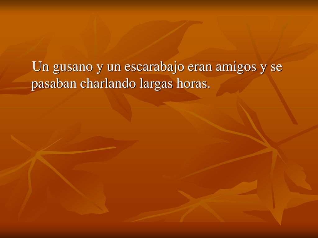 Un gusano y un escarabajo eran amigos y se pasaban charlando largas horas.
