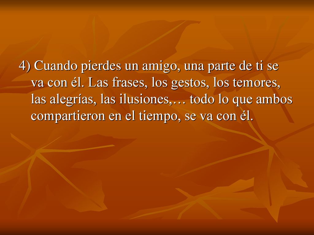 4) Cuando pierdes un amigo, una parte de ti se va con él