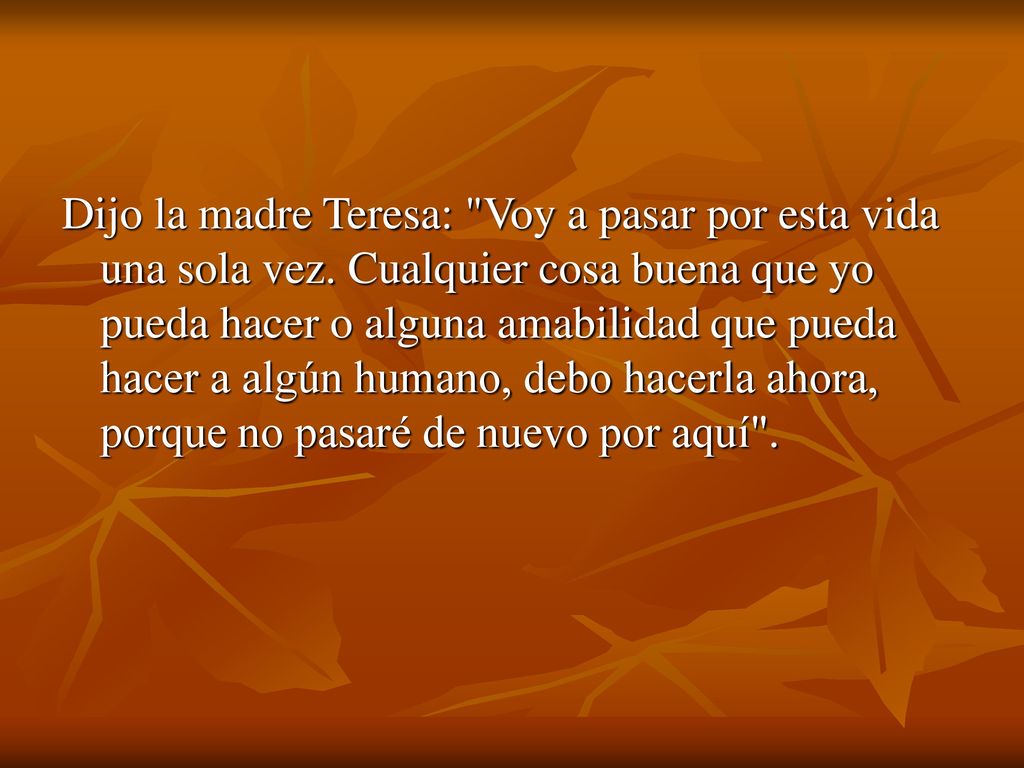 Dijo la madre Teresa: Voy a pasar por esta vida una sola vez