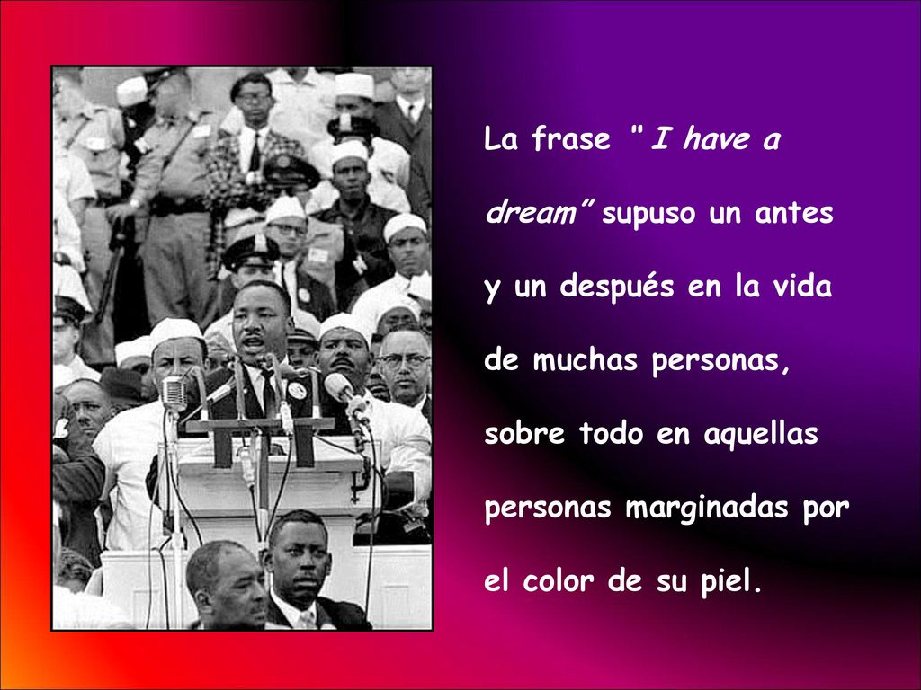 La frase I have a dream supuso un antes. y un después en la vida. de muchas personas, sobre todo en aquellas.