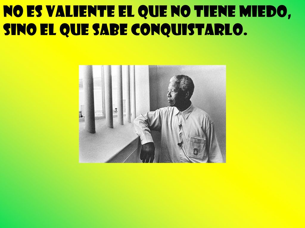 No es valiente el que no tiene miedo, sino el que sabe conquistarlo.
