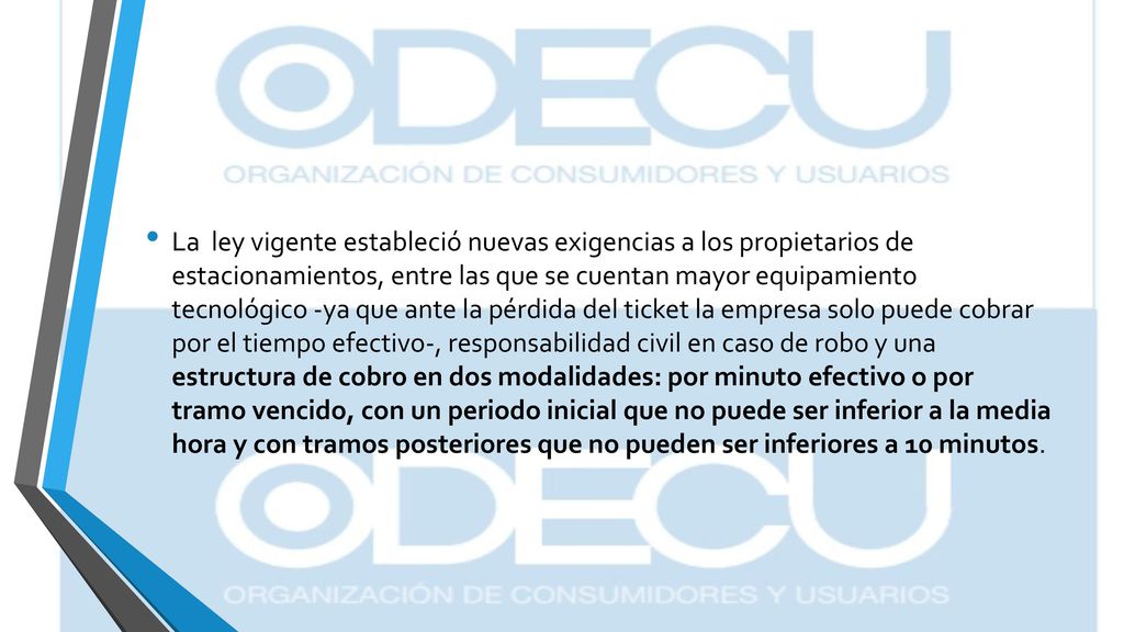 La ley vigente estableció nuevas exigencias a los propietarios de estacionamientos, entre las que se cuentan mayor equipamiento tecnológico -ya que ante la pérdida del ticket la empresa solo puede cobrar por el tiempo efectivo-, responsabilidad civil en caso de robo y una estructura de cobro en dos modalidades: por minuto efectivo o por tramo vencido, con un periodo inicial que no puede ser inferior a la media hora y con tramos posteriores que no pueden ser inferiores a 10 minutos.