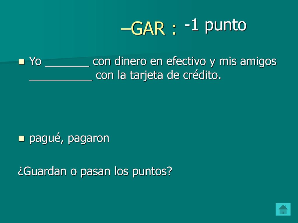 –GAR : -1 punto. Yo _______ con dinero en efectivo y mis amigos __________ con la tarjeta de crédito.