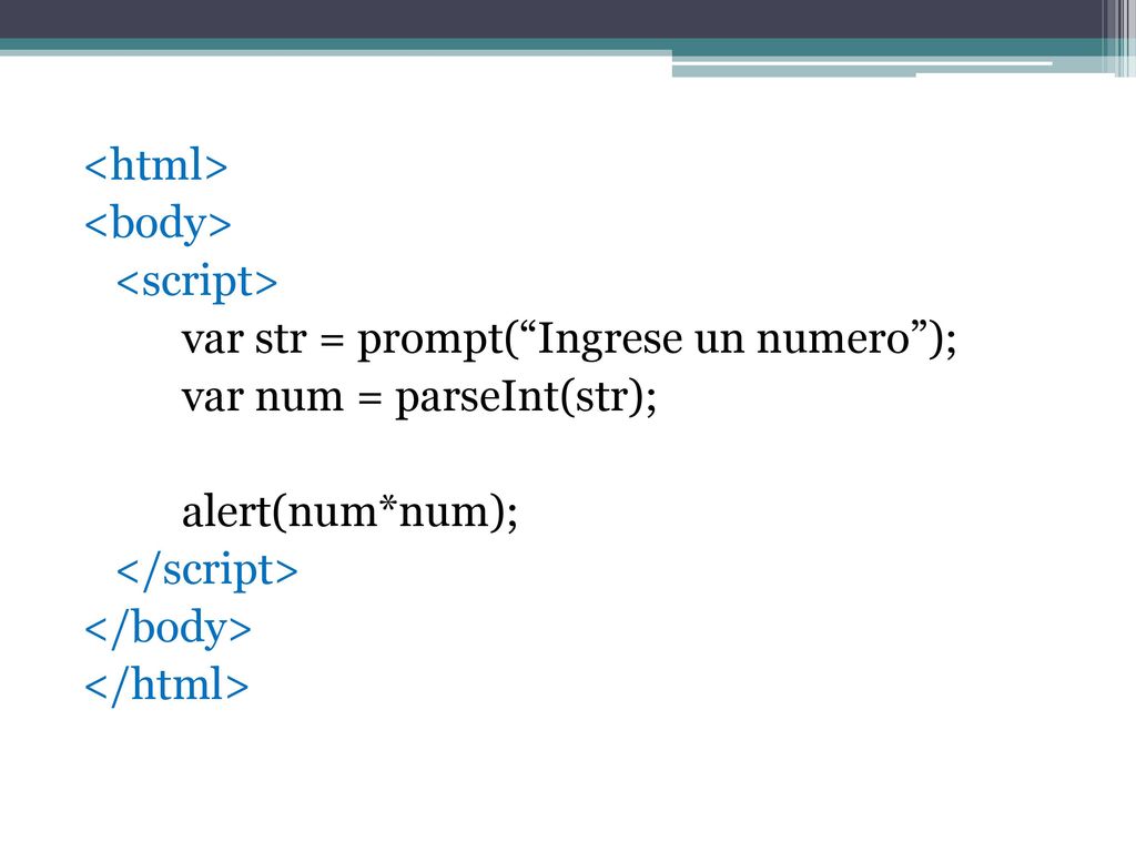 <html> <body> <script> var str = prompt( Ingrese un numero ); var num = parseInt(str); alert(num*num); </script> </body> </html>
