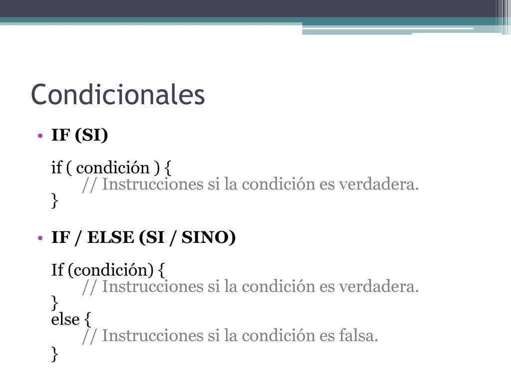 Condicionales IF (SI) if ( condición ) { // Instrucciones si la condición es verdadera. }