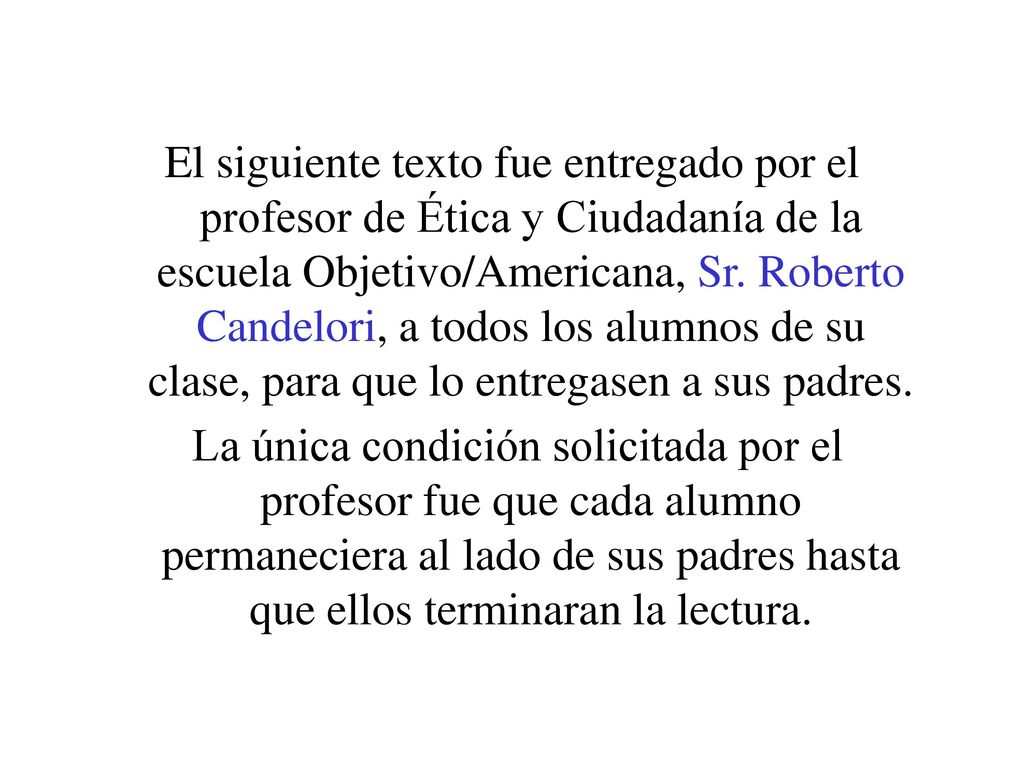 El siguiente texto fue entregado por el profesor de Ética y Ciudadanía de la escuela Objetivo/Americana, Sr. Roberto Candelori, a todos los alumnos de su clase, para que lo entregasen a sus padres.