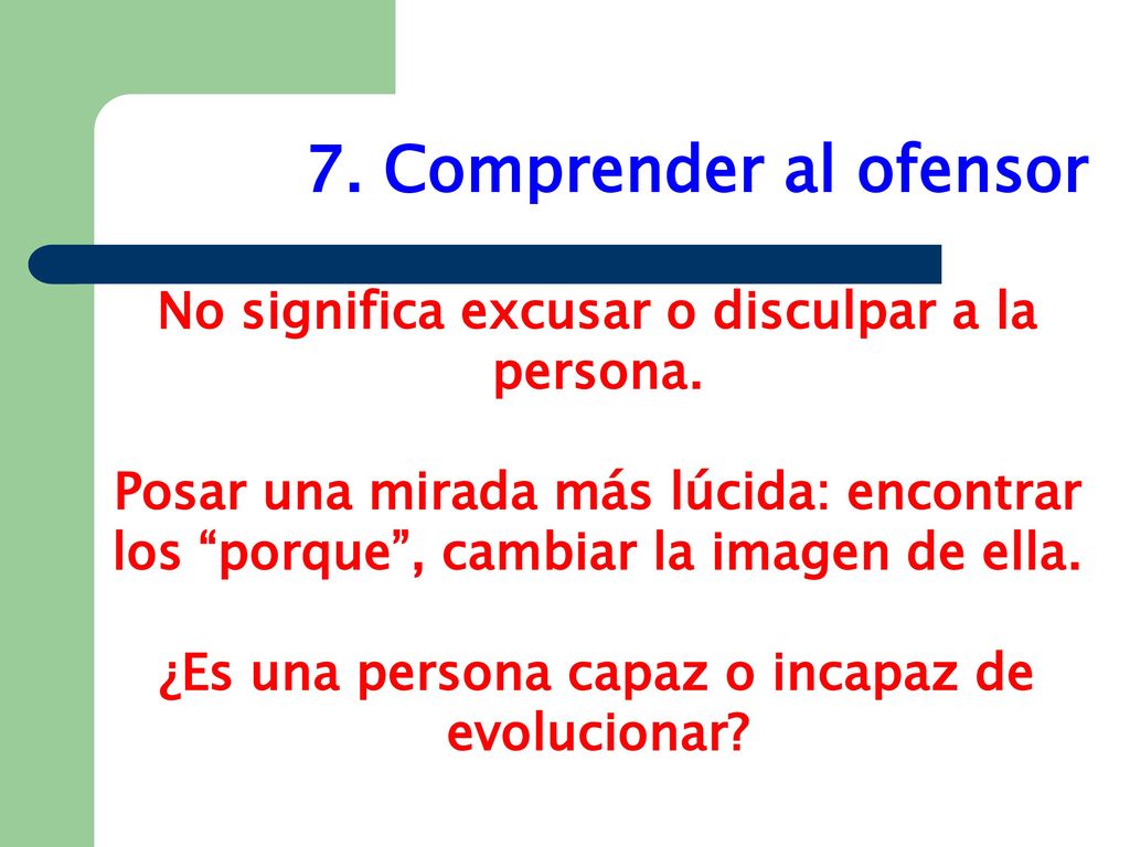 7. Comprender al ofensor No significa excusar o disculpar a la persona.