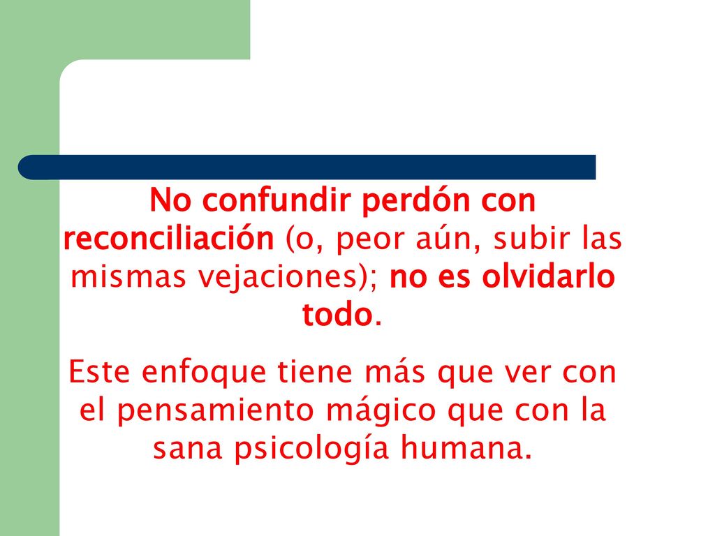 No confundir perdón con reconciliación (o, peor aún, subir las mismas vejaciones); no es olvidarlo todo.