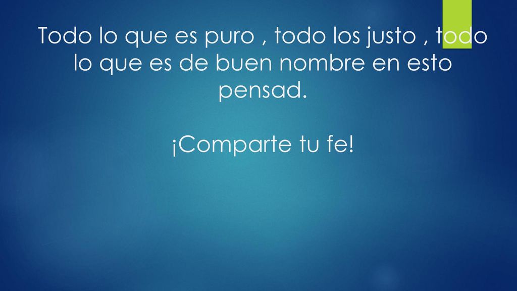 Todo lo que es puro , todo los justo , todo lo que es de buen nombre en esto pensad.