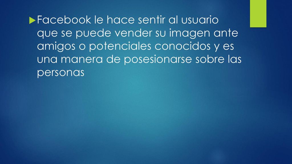 Facebook le hace sentir al usuario que se puede vender su imagen ante amigos o potenciales conocidos y es una manera de posesionarse sobre las personas