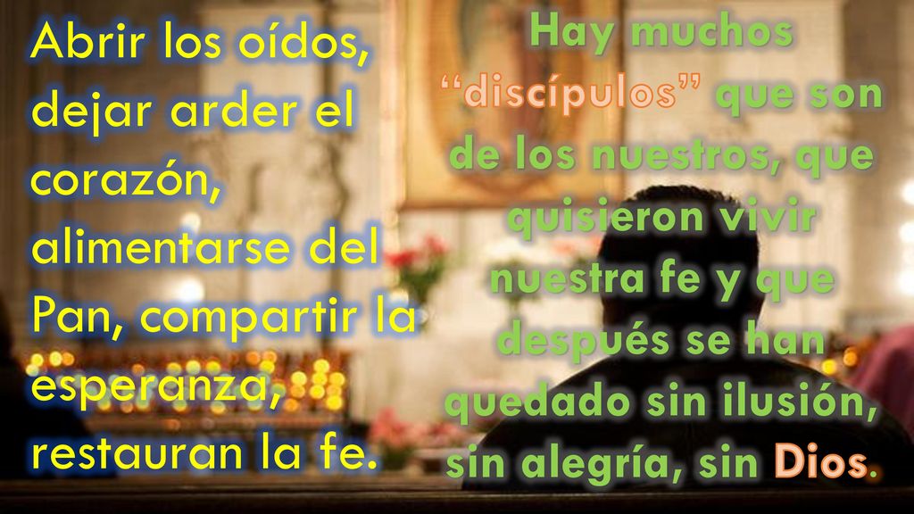 Hay muchos discípulos que son de los nuestros, que quisieron vivir nuestra fe y que después se han quedado sin ilusión, sin alegría, sin Dios.