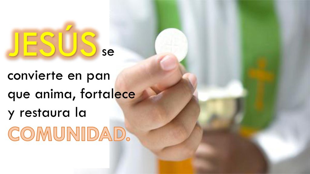 JESÚS se convierte en pan que anima, fortalece y restaura la COMUNIDAD.