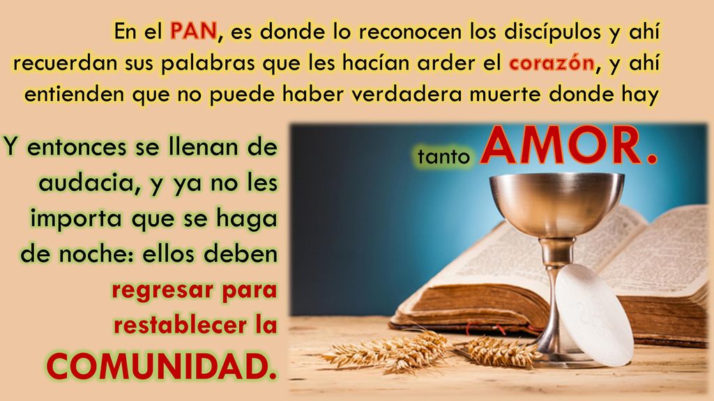 En el PAN, es donde lo reconocen los discípulos y ahí recuerdan sus palabras que les hacían arder el corazón, y ahí entienden que no puede haber verdadera muerte donde hay tanto AMOR.