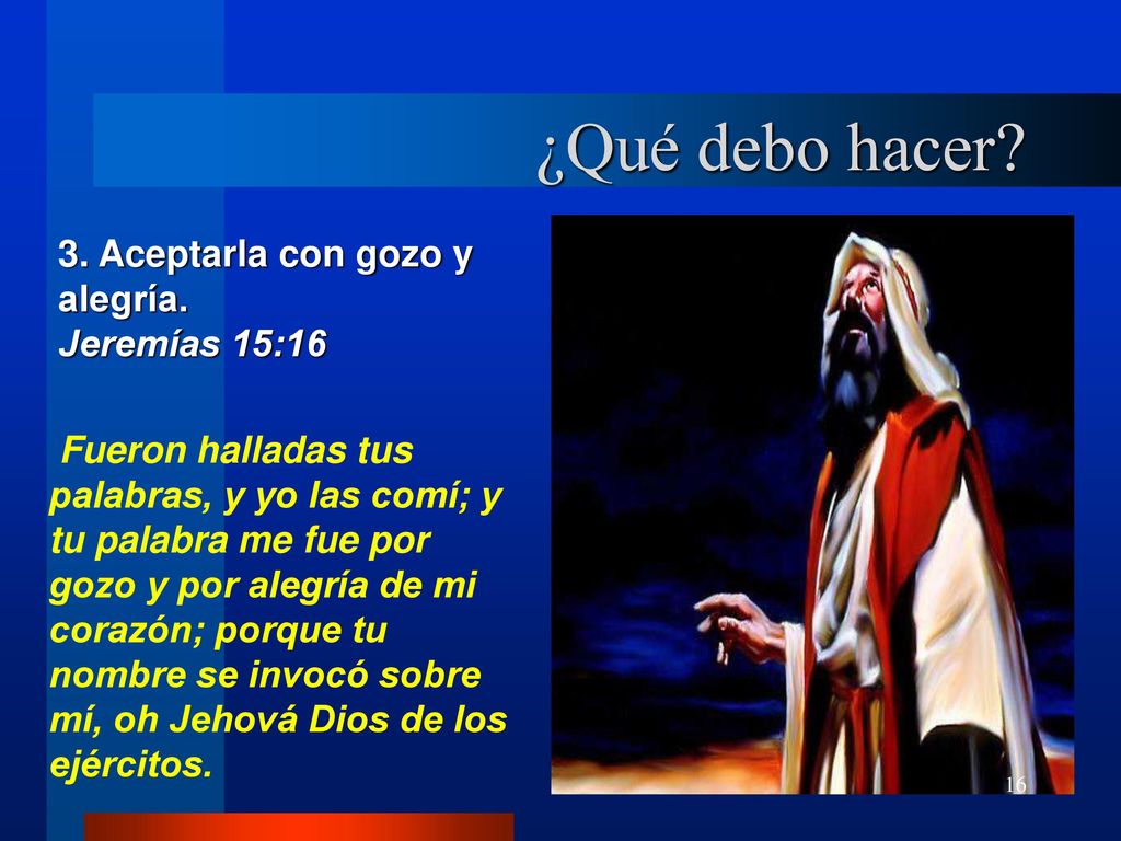 ¿Qué debo hacer 3. Aceptarla con gozo y alegría. Jeremías 15:16