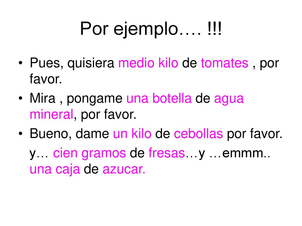 Por ejemplo…. !!! Pues, quisiera medio kilo de tomates , por favor.