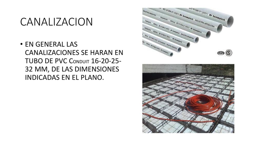 CANALIZACION EN GENERAL LAS CANALIZACIONES SE HARAN EN TUBO DE PVC CONDUIT MM, DE LAS DIMENSIONES INDICADAS EN EL PLANO.