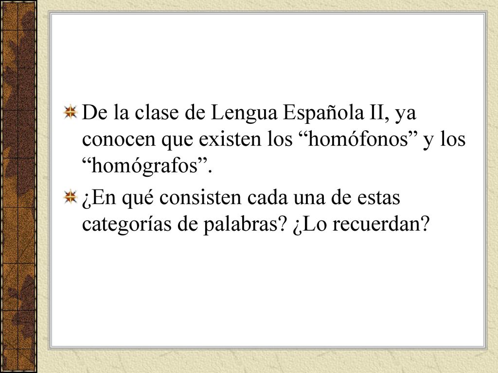 De la clase de Lengua Española II, ya conocen que existen los homófonos y los homógrafos .