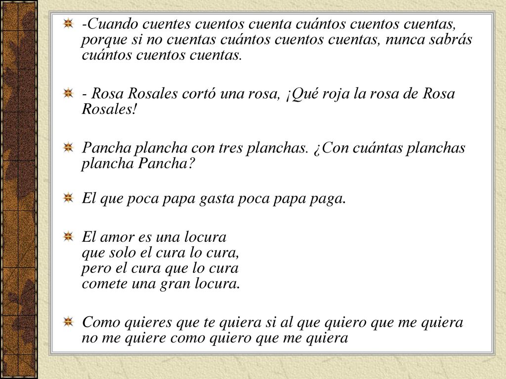 -Cuando cuentes cuentos cuenta cuántos cuentos cuentas, porque si no cuentas cuántos cuentos cuentas, nunca sabrás cuántos cuentos cuentas.