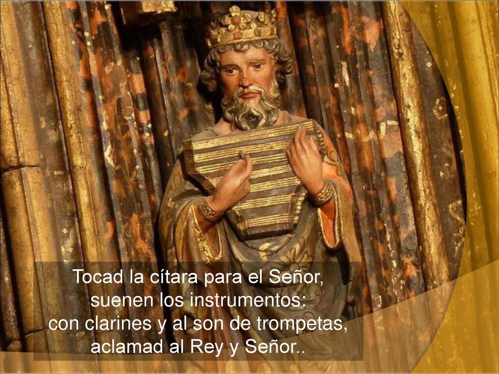 Tocad la cítara para el Señor, suenen los instrumentos: con clarines y al son de trompetas, aclamad al Rey y Señor..