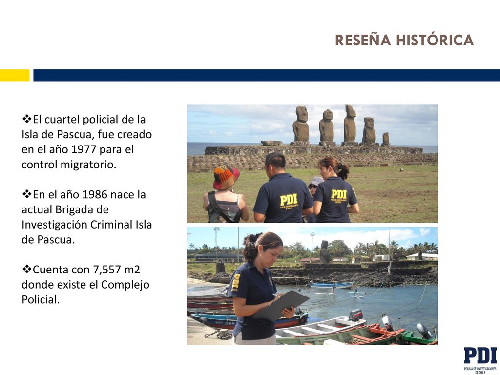RESEÑA HISTÓRICA El cuartel policial de la Isla de Pascua, fue creado en el año 1977 para el control migratorio.