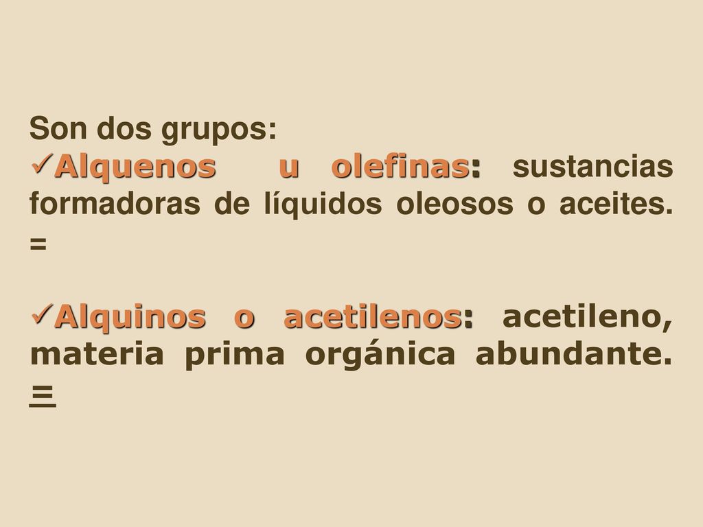Son dos grupos: Alquenos u olefinas: sustancias formadoras de líquidos oleosos o aceites. =