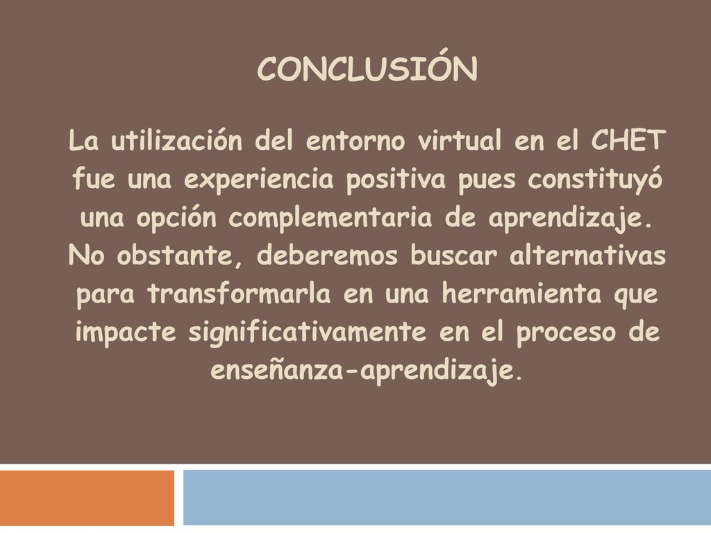 CONCLUSIÓN La utilización del entorno virtual en el CHET fue una experiencia positiva pues constituyó una opción complementaria de aprendizaje.