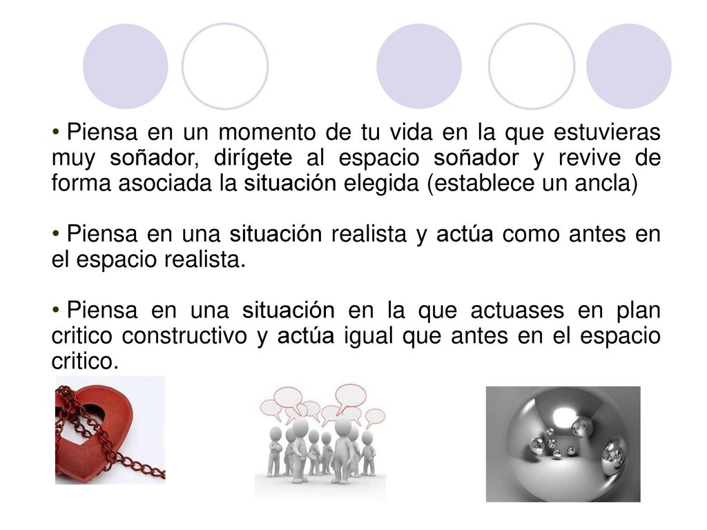 Piensa en un momento de tu vida en la que estuvieras muy soñador, dirígete al espacio soñador y revive de forma asociada la situación elegida (establece un ancla)