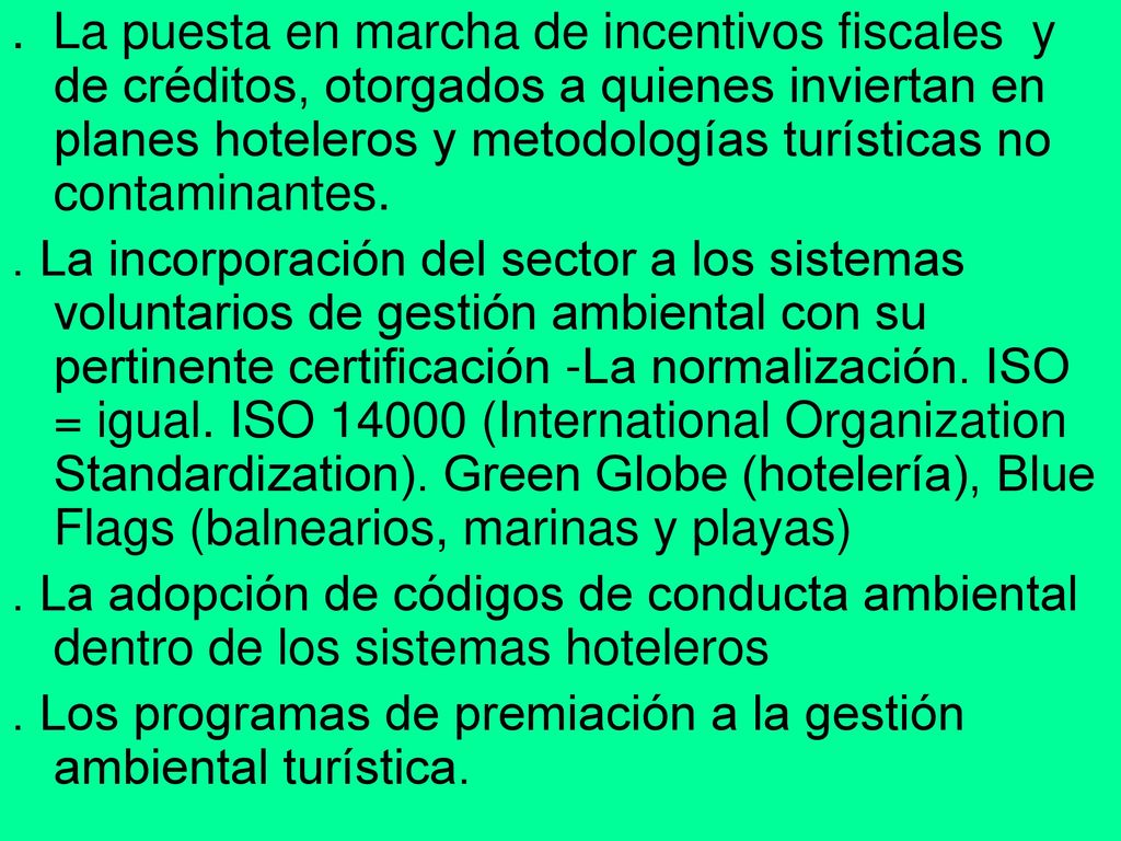 . La puesta en marcha de incentivos fiscales y de créditos, otorgados a quienes inviertan en planes hoteleros y metodologías turísticas no contaminantes.