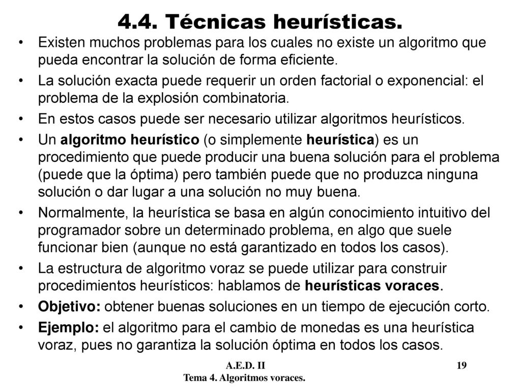 4.4. Técnicas heurísticas. Existen muchos problemas para los cuales no existe un algoritmo que pueda encontrar la solución de forma eficiente.