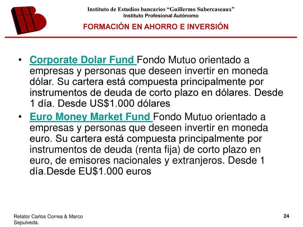 Corporate Dolar Fund Fondo Mutuo orientado a empresas y personas que deseen invertir en moneda dólar. Su cartera está compuesta principalmente por instrumentos de deuda de corto plazo en dólares. Desde 1 día. Desde US$1.000 dólares